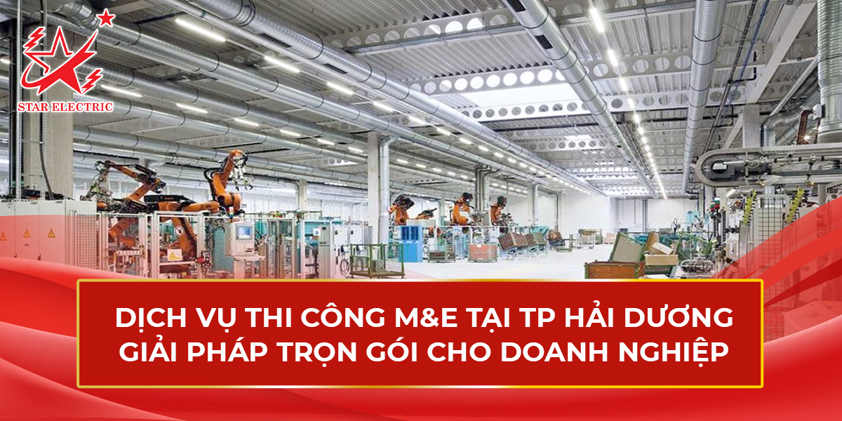 Dịch vụ thi công M&E tại TP Hải Dương – Giải pháp trọn gói cho doanh nghiệp