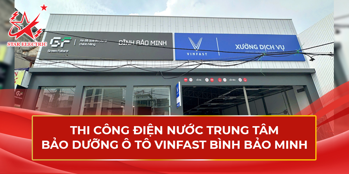 Star Electric – Tổng thầu thi công cơ điện cho Trung tâm bảo dưỡng Oto VinFast Bình Bảo Minh – Phường Thanh Bình, tp. Hải Phòng
