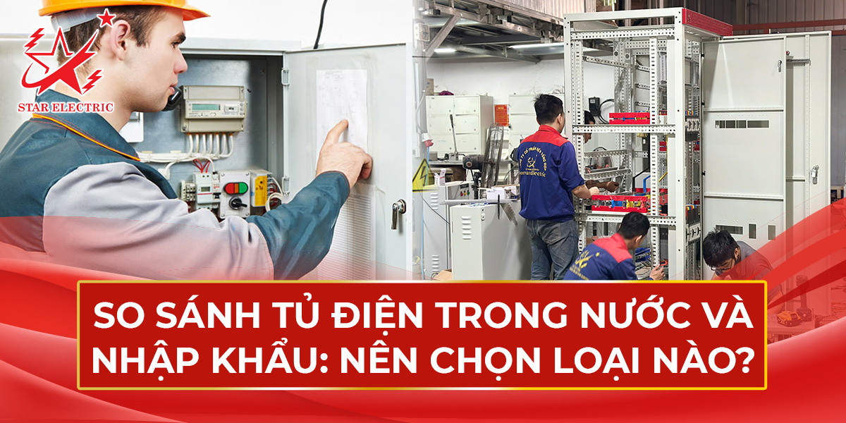 So sánh tủ điện trong nước và nhập khẩu: nên chọn loại nào?