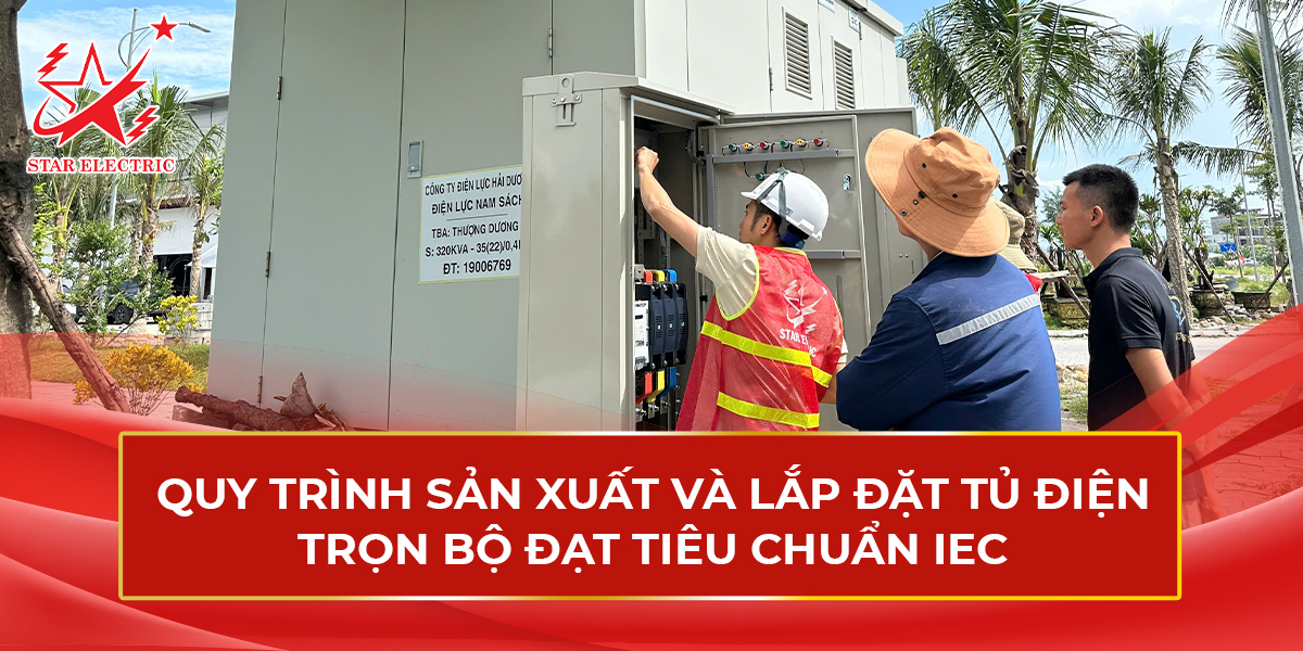 Quy trình sản xuất và lắp đặt tủ điện trọn bộ đạt tiêu chuẩn IEC